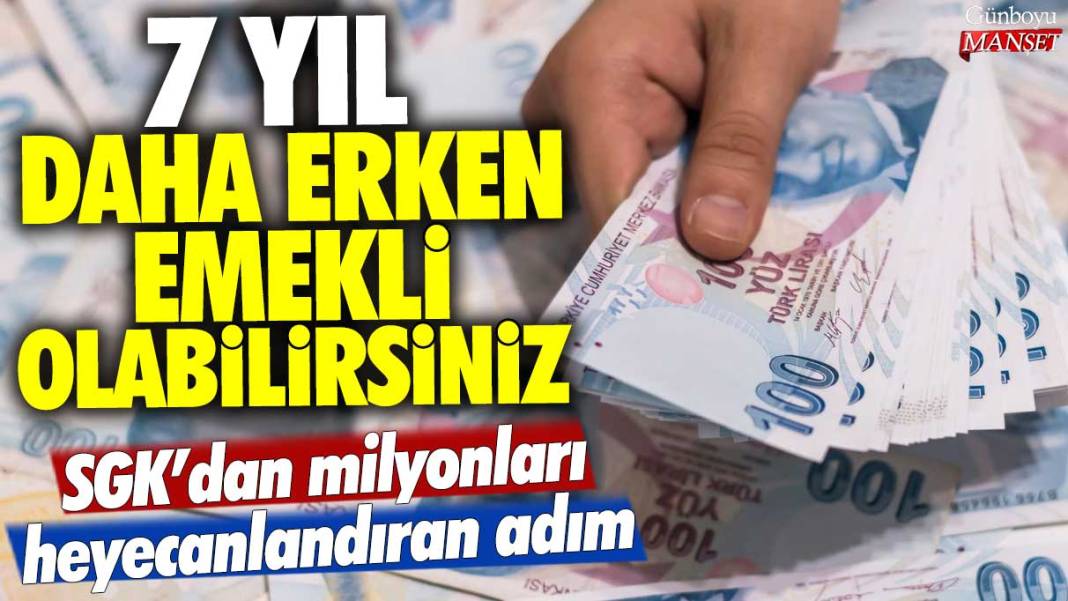 SGK'dan milyonları heyecanlandıran adım: 7 yıl daha erken emekli olabilirsiniz 1