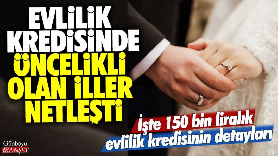 Evlilik kredisinde öncelikli olan iller netleşti: İşte 150 bin kiralık evlilik kredisinin şartları... 1