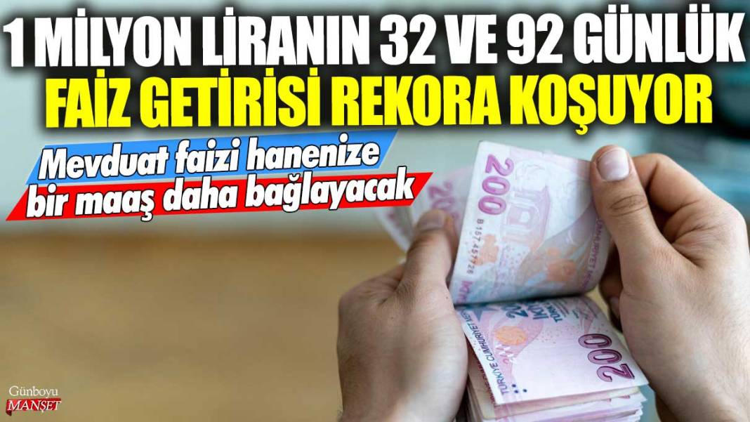 1 milyon liranın 32 ve 92 günlük faiz getirisi rekora koşuyor!  Mevduat faizi hanenize bir maaş daha bağlayacak 1