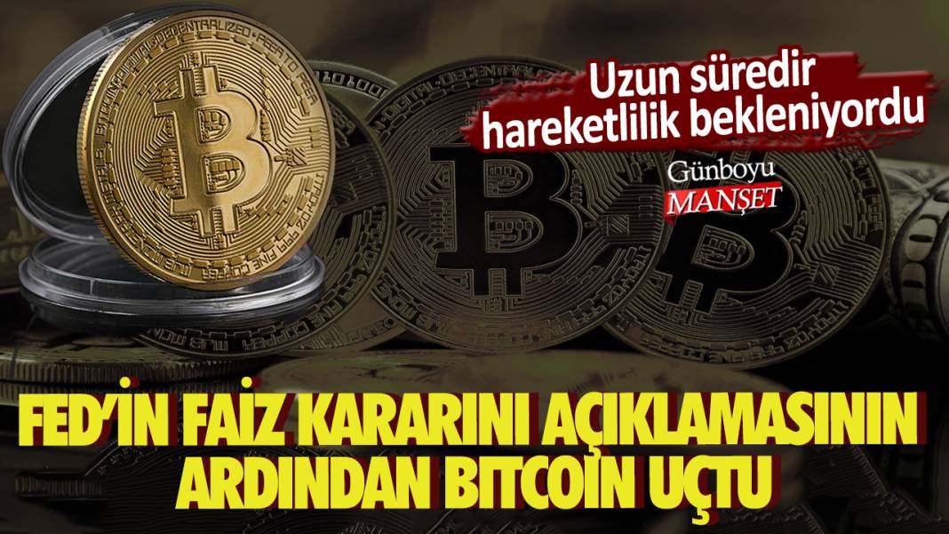 Uzun süredir hareketlilik bekleniyordu! Fed’in faiz kararını açıklamasının ardından Bitcoin uçtu 1