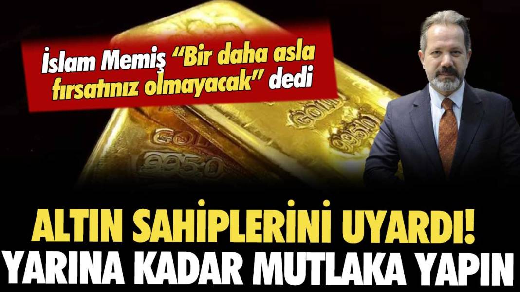 İslam Memiş'ten altın sahiplerine kritik uyarı: Sadece 24 saatiniz kaldı! Hazırlığa başlayın 1