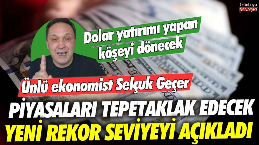 Dolar yatırımı yapan köşeyi dönecek! Ünlü ekonomist Selçuk Geçer piyasaları tepetaklak edecek yeni rekor seviyeyi açıkladı 1