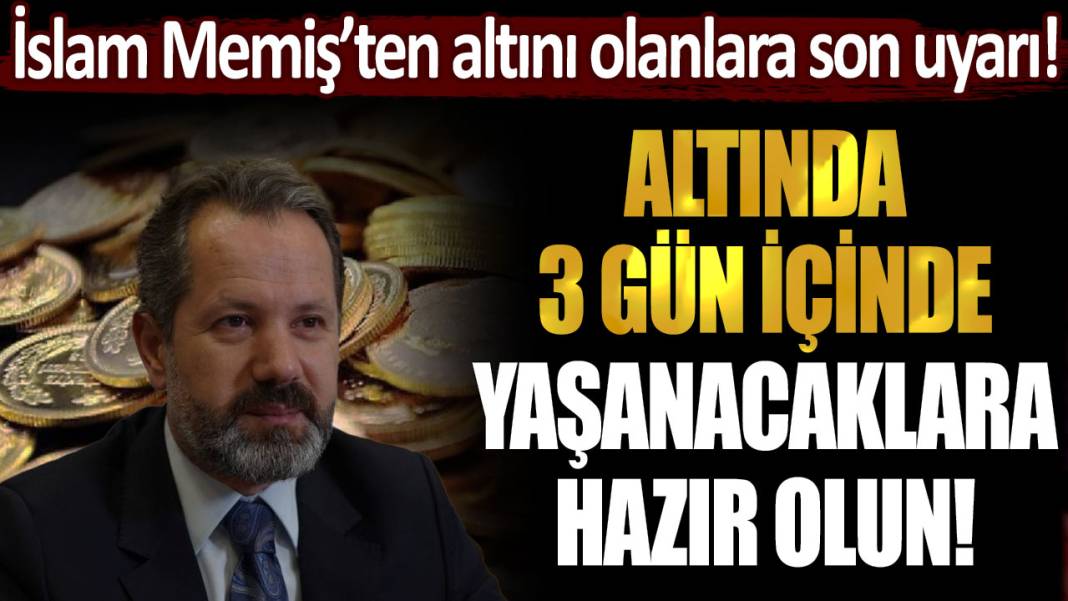 İslam Memiş altın sahiplerini uyardı: 3 gün içerisinde hazırlığınızı tamamlayın 1