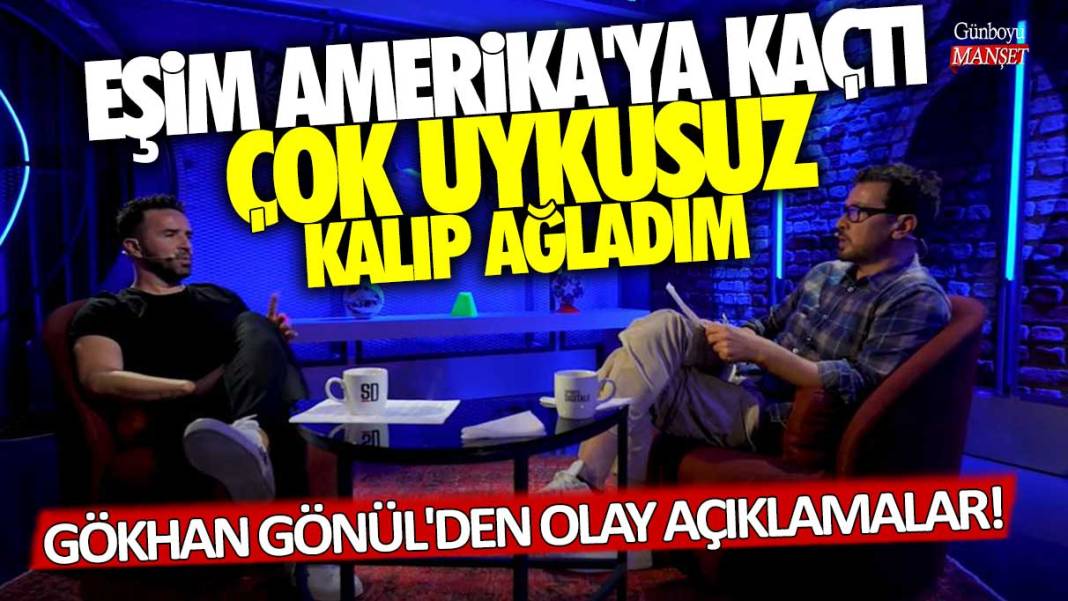 Gökhan Gönül'den olay açıklamalar! Eşim Amerika'ya kaçtı çok uykusuz kalıp ağladım 1