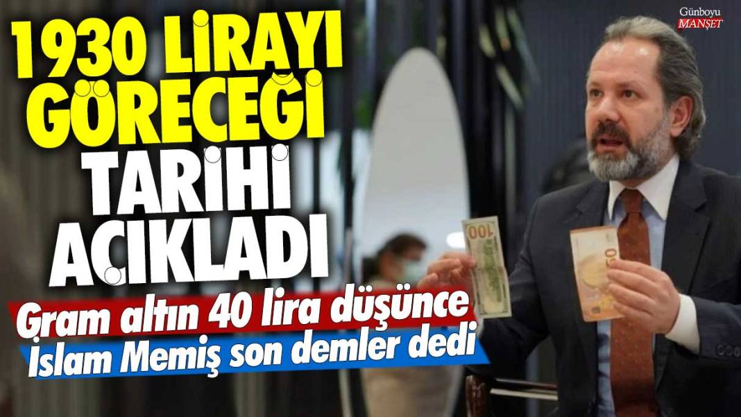 Gram altın 40 lira düşünce İslam Memiş son demler dedi! 1930 lirayı göreceği tarihi açıkladı 1