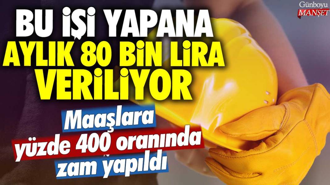 Bu işi yapana aylık 80 bin lira veriliyor: Maaşlara %400 oranında zam yapıldı 1