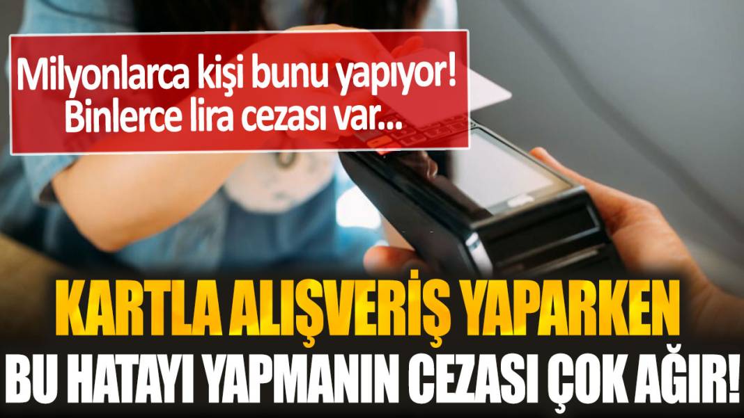 Kredi kartıyla alışveriş yapan milyonları ilgilendiriyor! Artık bu hatayı yapmanın cezası çok ağır... 1