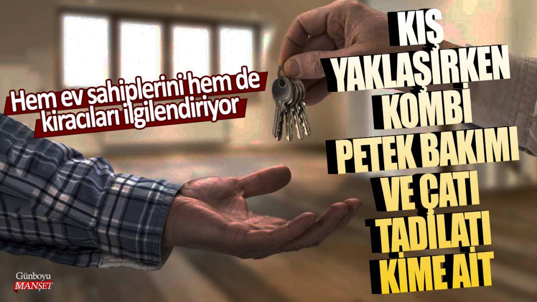 Hem ev sahiplerini hem de kiracıları ilgilendiriyor! Kış yaklaşırken kombi, petek bakımı ve çatı tadilatı kime ait 1