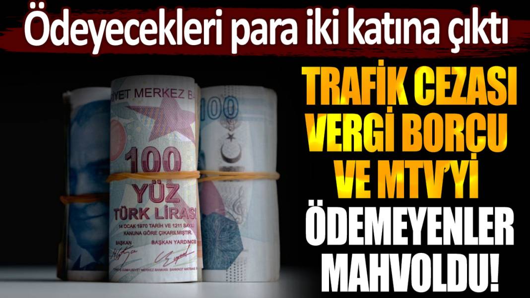 Trafik cezası, MTV ve gelir vergisini ödemeyenler yandı! Alınacak para iki katına çıktı... 1