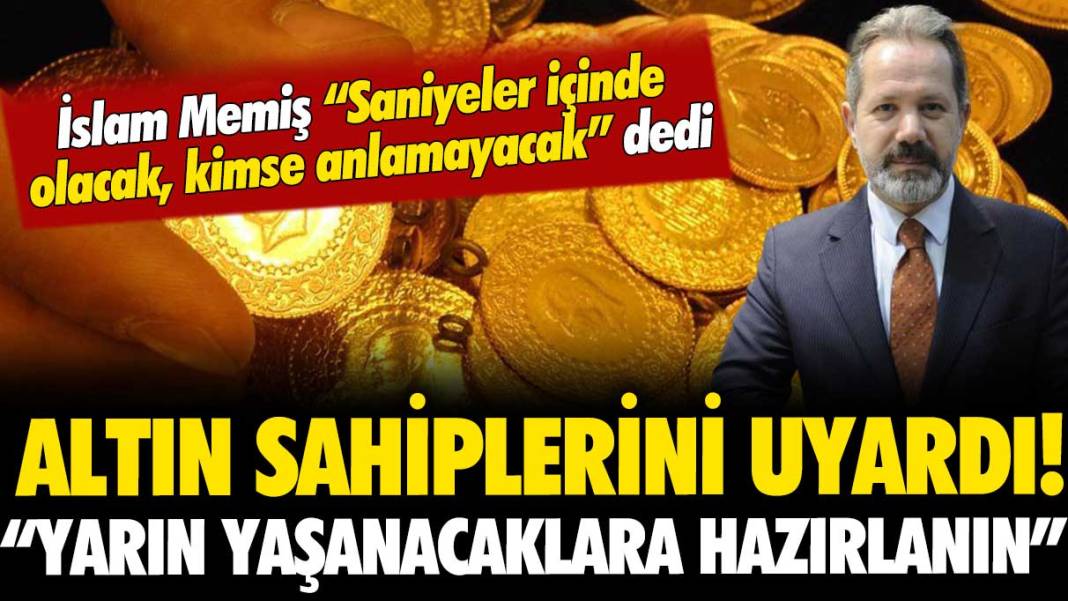 İslam Memiş altın sahiplerini uyardı: Yarın yaşanacaklara hazırlıklı olun 1