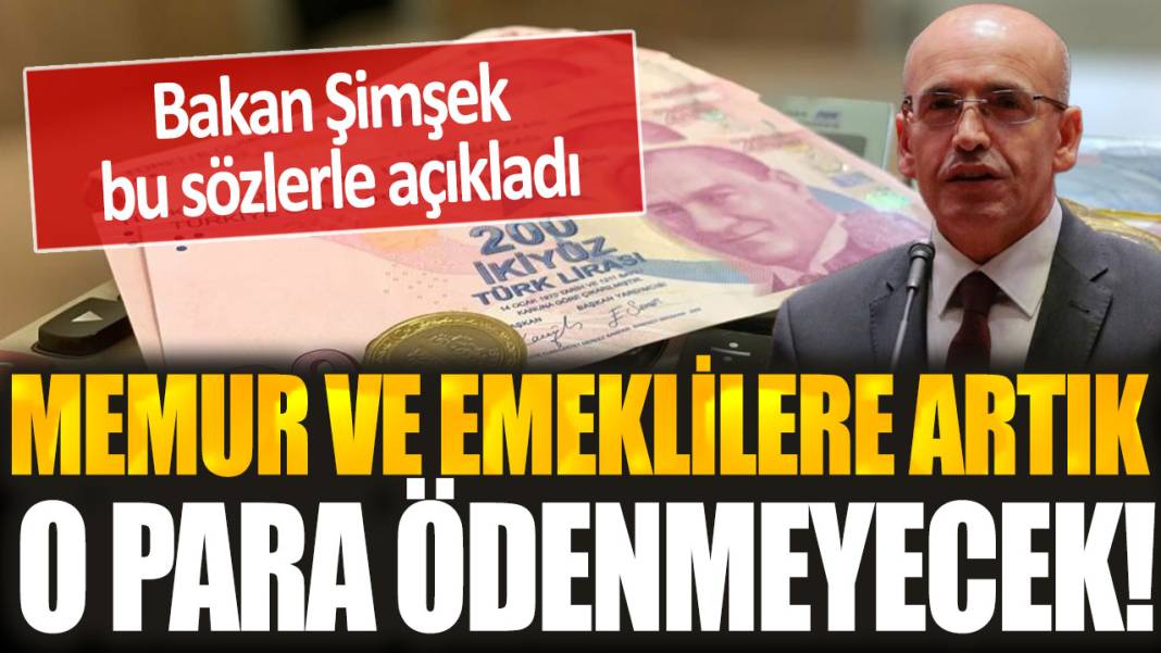 Emekli ve memurlara o para artık ödenmeyecek! Bakan Şimşek'ten milyonları kızdıran açıklama... 1