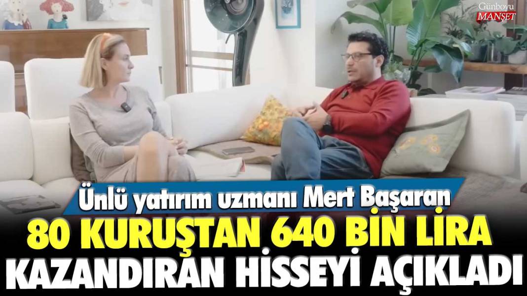 Ünlü yatırım uzmanı Mert Başaran 80 kuruştan 640 bin lira kazandıran hisseyi açıkladı 1