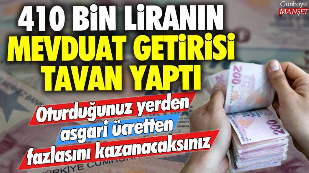 410 bin liranın mevduat getirisi tavan yaptı: Oturduğunuz yerden asgari ücretten fazlasını kazanacaksınız 1