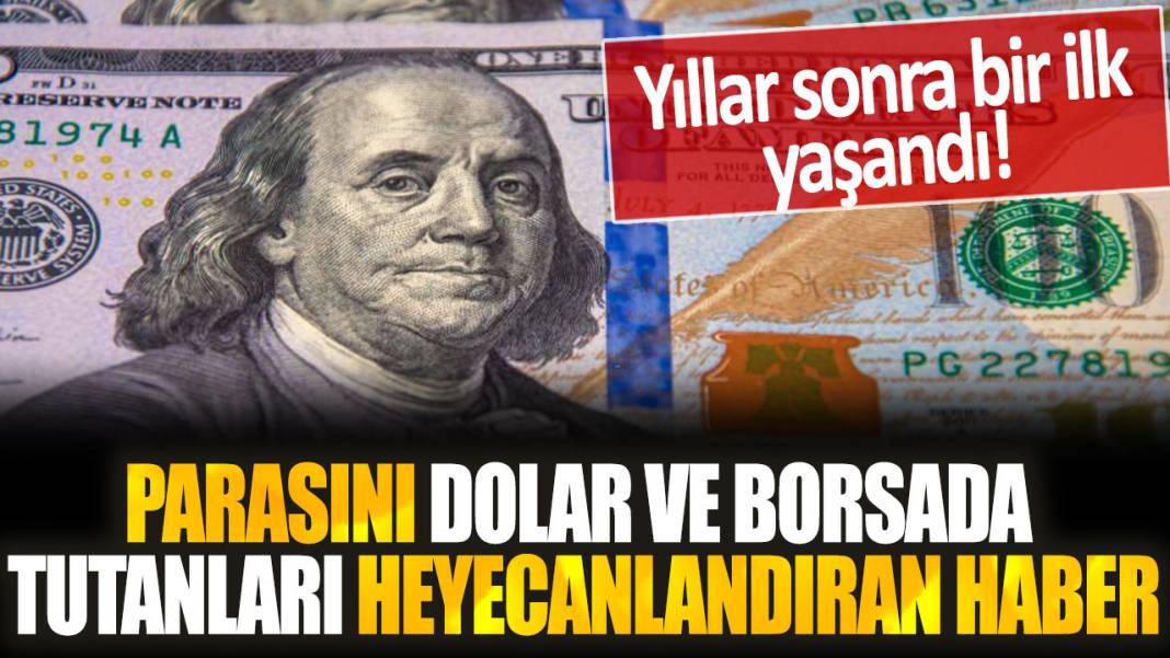 Parasını dolar ve borsada tutanları heyecanlandıran gelişme... Yıllar sonra bir ilk yaşandı 1