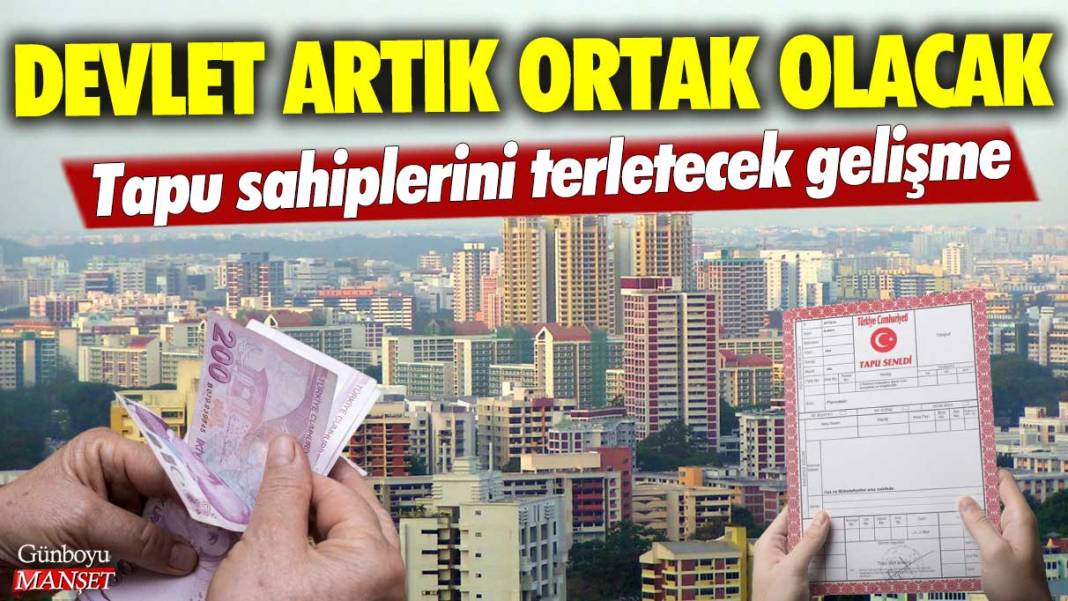 Tapu sahiplerini terletecek gelişme: Devlet artık ortak olacak 1