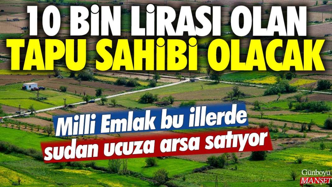 10 bin lirası olan tapu sahibi olacak: Milli Emlak bu illerde sudan ucuza arsa satıyor 1