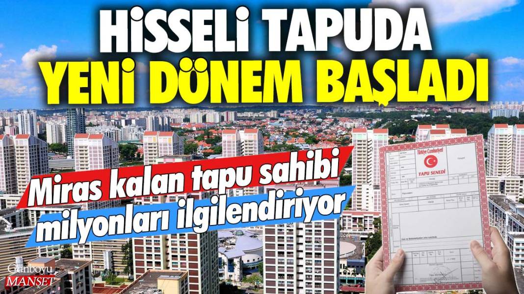 Miras kalan tapu sahibi milyonları ilgilendiriyor: Hisseli tapuda yeni dönem başladı 1