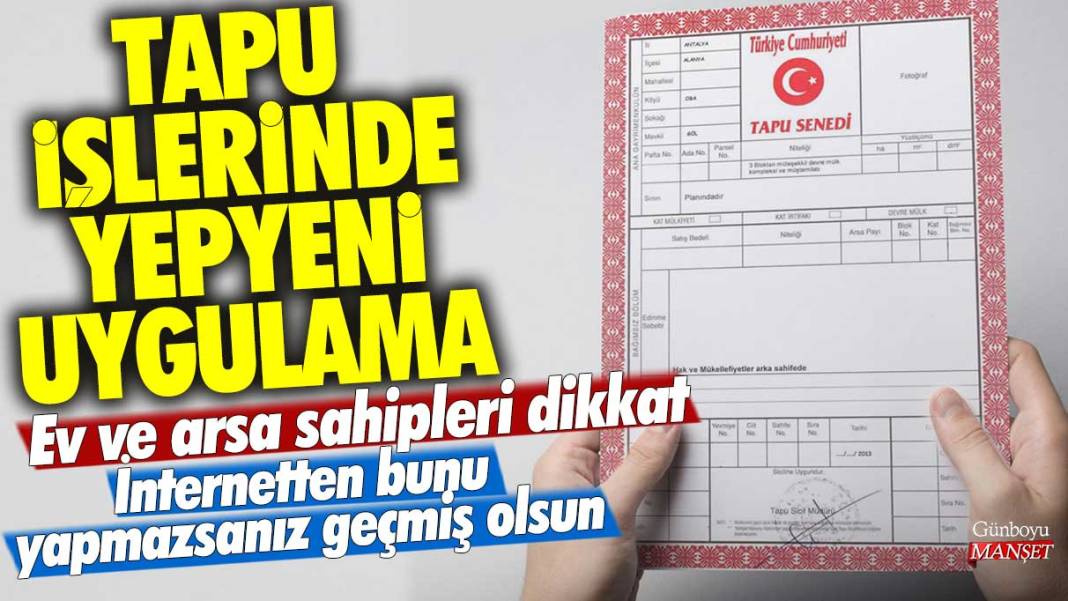 Tapu işlerinde yepyeni uygulama! Ev ve arsa sahipleri dikkat... İnternetten bunu yapmazsanız geçmiş olsun 1