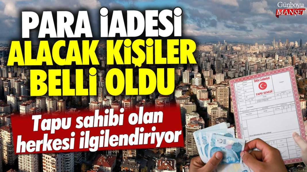 Tapu sahibi olan herkesi ilgilendiriyor: Para iadesi alacak kişiler belli oldu! 1