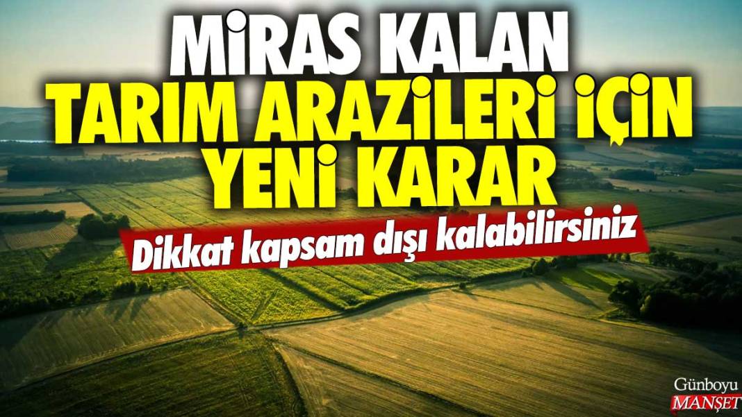 Miras kalan tarım arazileri için yeni karar: Dikkat kapsam dışı kalabilirsiniz 1