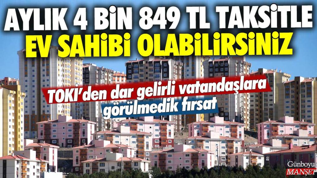 TOKİ'den dar gelirli vatandaşlara görülmedik fırsat: Aylık 4.849 TL taksitle ev sahibi olabilirsiniz 1