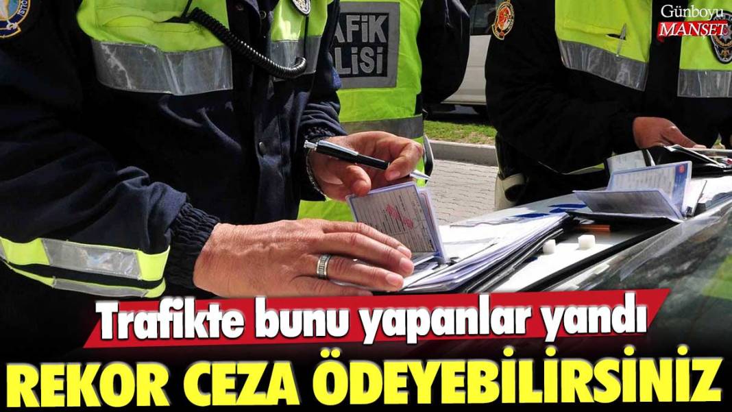 Trafikte bunu yapanlar yandı! Rekor ceza ödeyebilirsiniz 1