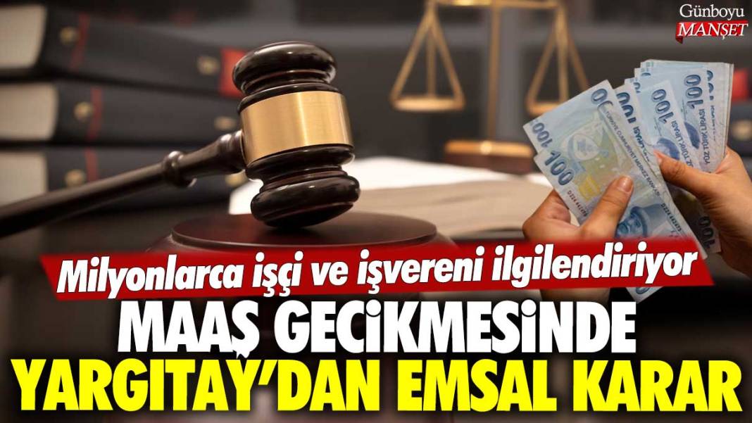 Milyonlarca işçi ve işvereni ilgilendiriyor: Maaş gecikmesinde Yargıtay’dan emsal karar 1