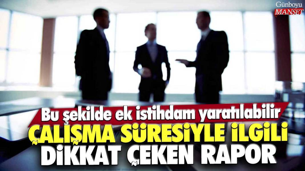 Çalışma süresiyle ilgili dikkat çeken rapor: Bu şekilde ek istihdam yaratılabilir 1