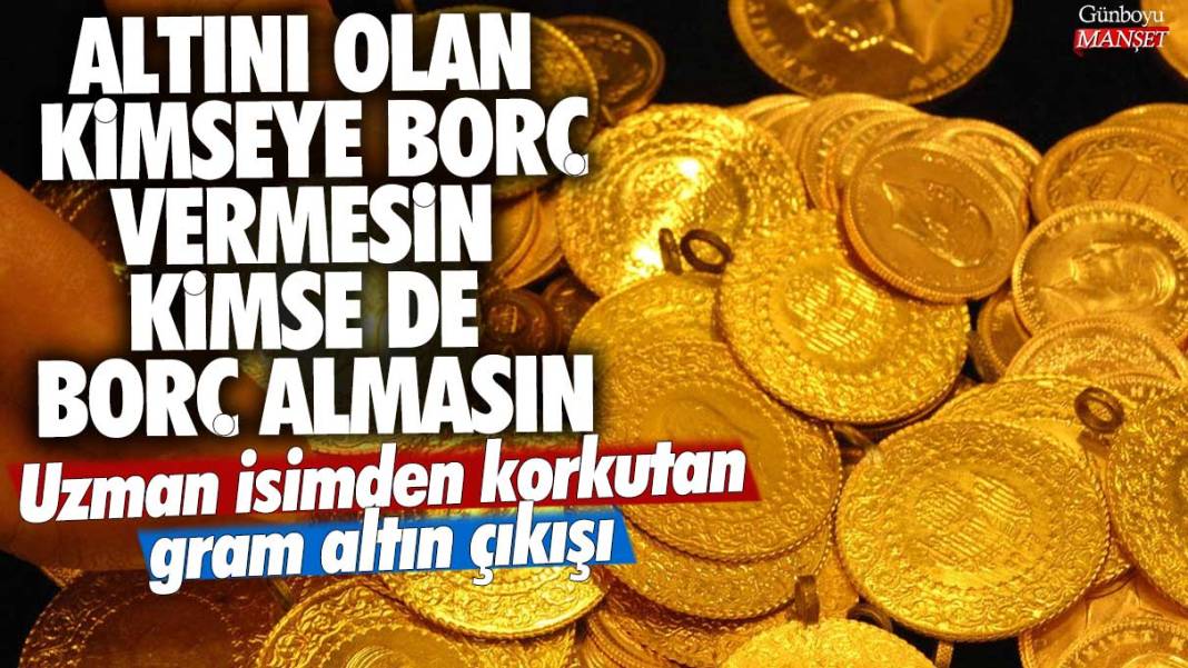 Altını olan kimseye borç vermesin kimse de borç almasın! Uzman isimden korkutan gram altın çıkışı 1