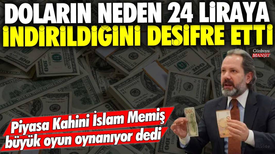 Piyasa Kahini İslam Memiş büyük oyun oynanıyor dedi! Doların neden 24 liraya indirildiğini deşifre etti 1