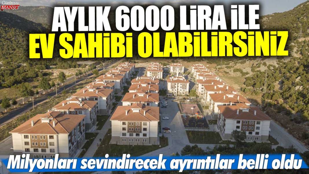 Aylık 6000 lira ile ev sahibi olabilirsiniz! Milyonları sevindirecek ayrıntılar belli oldu 1