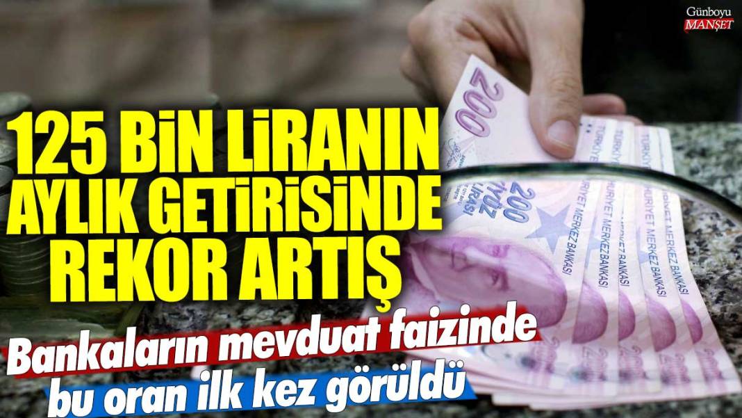 125 bin liranın aylık getirisinde rekor artış: Bankaların mevduat faizinde bu oran ilk kez görüldü 1