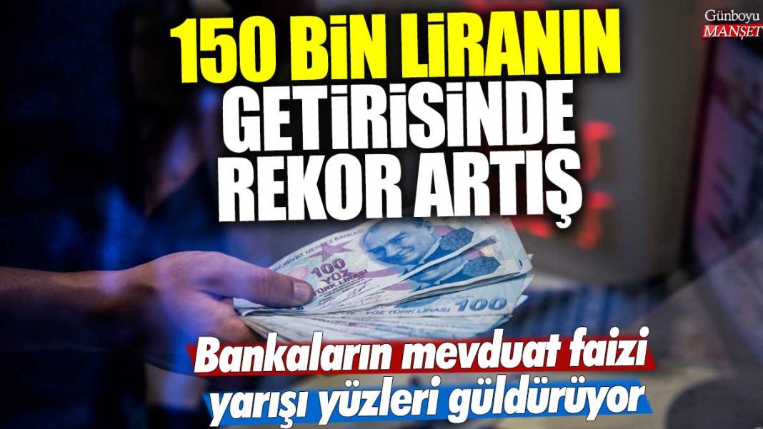 150 bin liranın 32, 46 ve 92 günlük getirisinde rekor artış! Bankaların mevduat faizi yarışı yüzleri güldürüyor 1