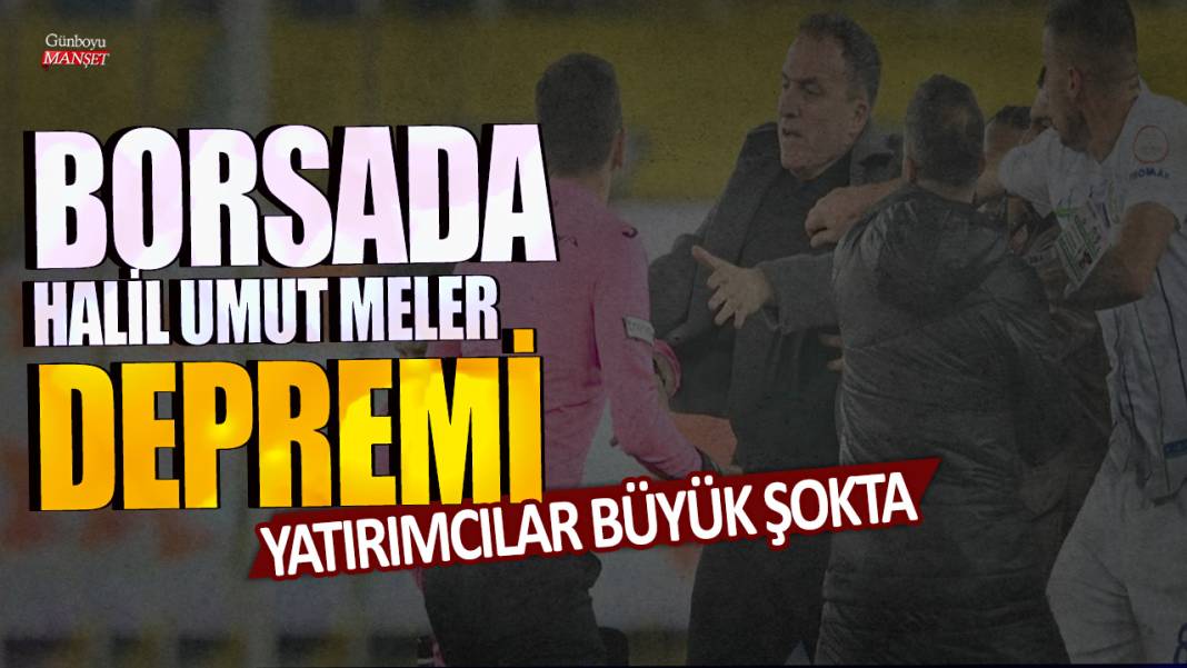 Borsada Halil Umut Meler depremi! Yatırımcılar büyük şokta 1