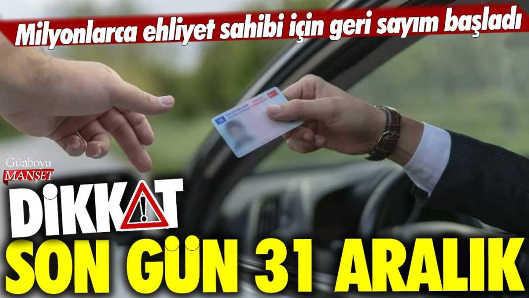 Dikkat son gün 31 Aralık: Milyonlarca ehliyet sahibi için geri sayım başladı 1