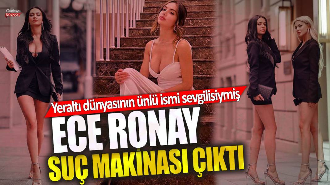 Ece Ronay suç makinası çıktı! Yeraltı dünyasının en ünlü ismi sevgilisiymiş 1