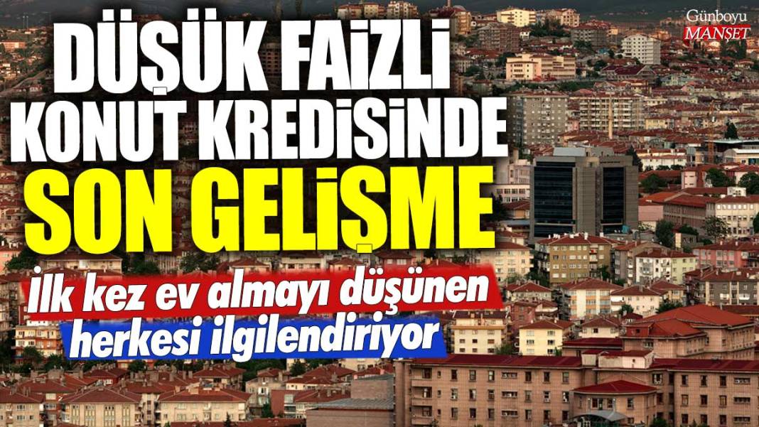 İlk kez ev almayı düşünen herkesi ilgilendiriyor: Düşük faizli konut kredisinde son gelişme 1