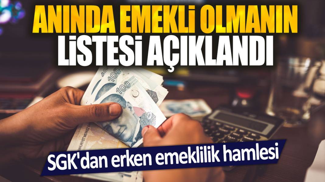 SGK'dan erken emeklilik hamlesi: Anında emekli olmanın listesi açıklandı 1