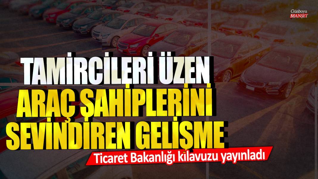 Tamircileri üzen araç sahiplerini sevindiren gelişme! Ticaret Bakanlığı kılavuzu yayınladı 1