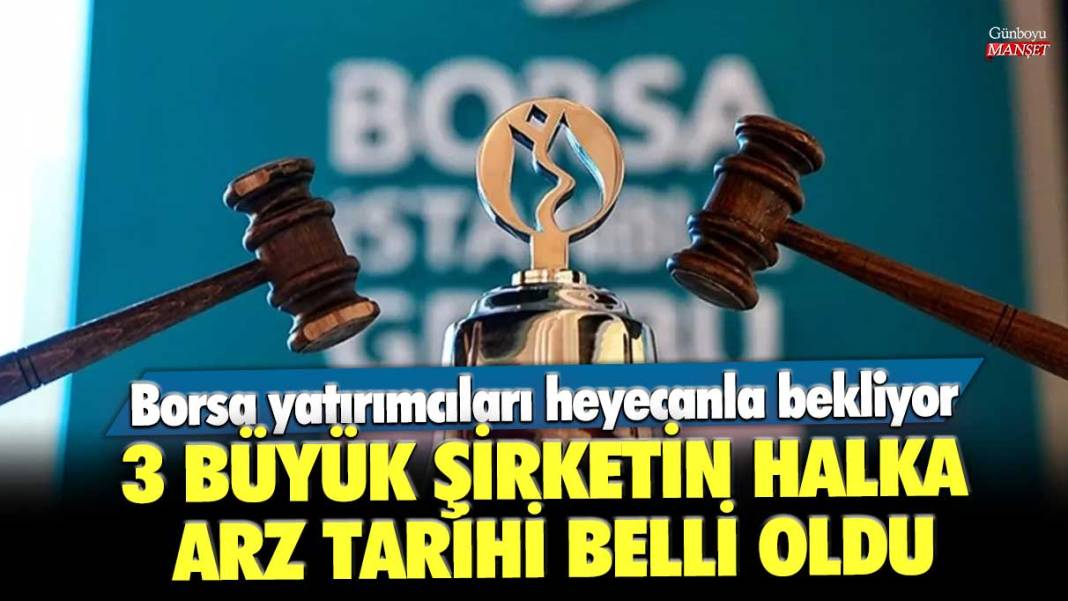 Borsa yatırımcıları heyecanla bekliyor! 3 büyük şirketin halka arz tarihi belli oldu 1