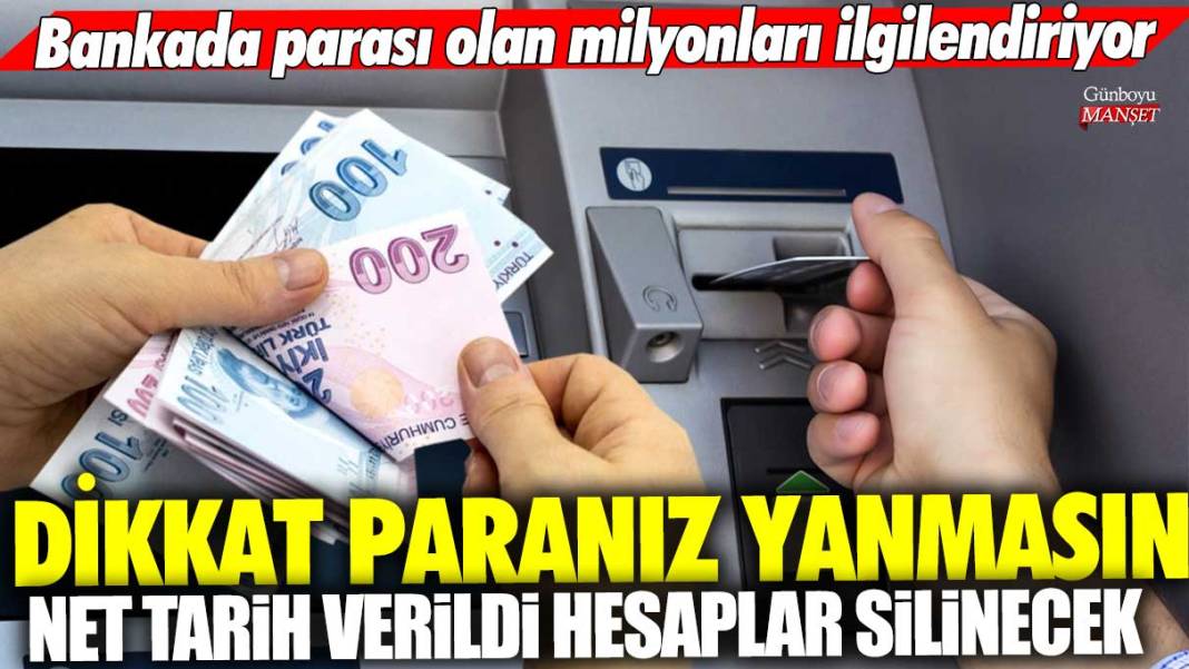 Bankada parası olan milyonları ilgilendiriyor! Net tarih verildi hesaplar silinecek! Dikkat paranız yanmasın 1