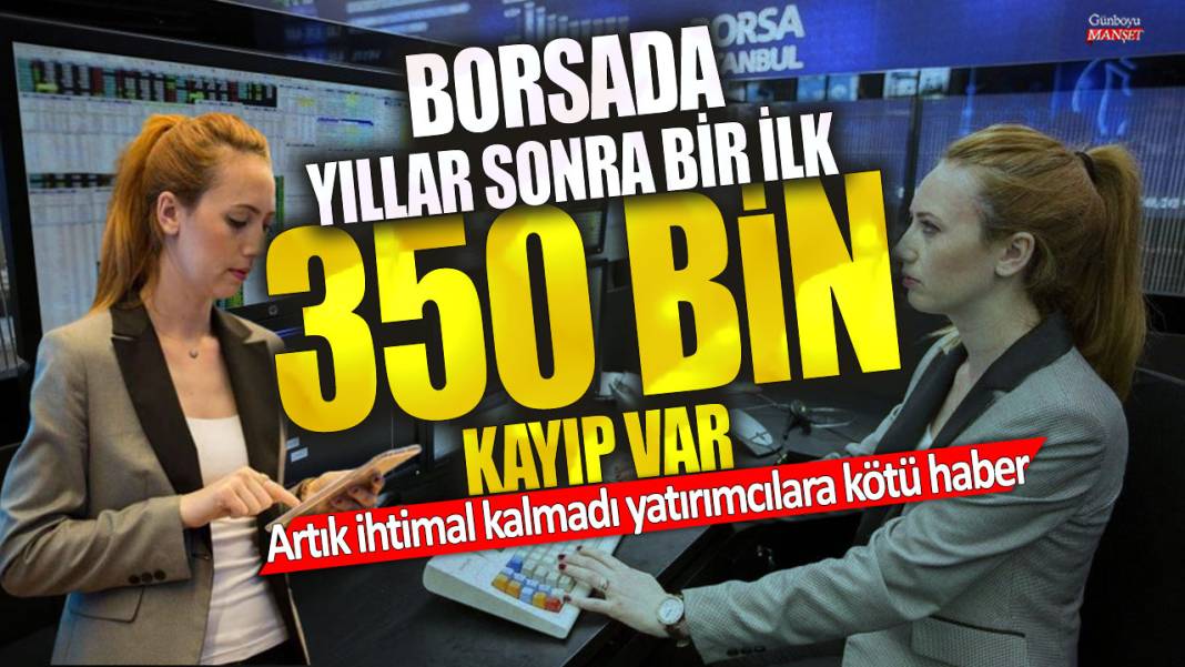 Borsada yıllar sonra bir ilk! 350 bin kayıp var… Artık ihtimal kalmadı yatırımcılara kötü haber 1