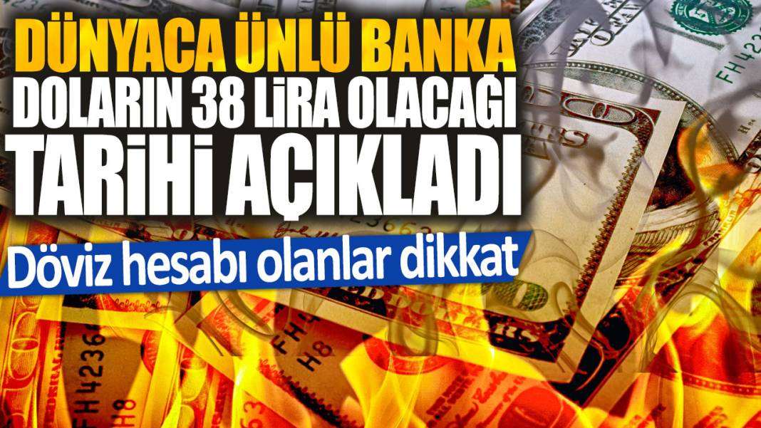 Dünyaca ünlü banka doların 38 lira olacağı tarihi açıkladı! Döviz hesabı olanlar dikkat 1