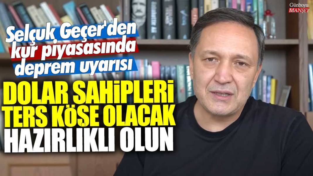 Selçuk Geçer'den kur piyasasında deprem uyarısı: Dolar sahipleri ters köşe olacak hazırlıklı olun 1