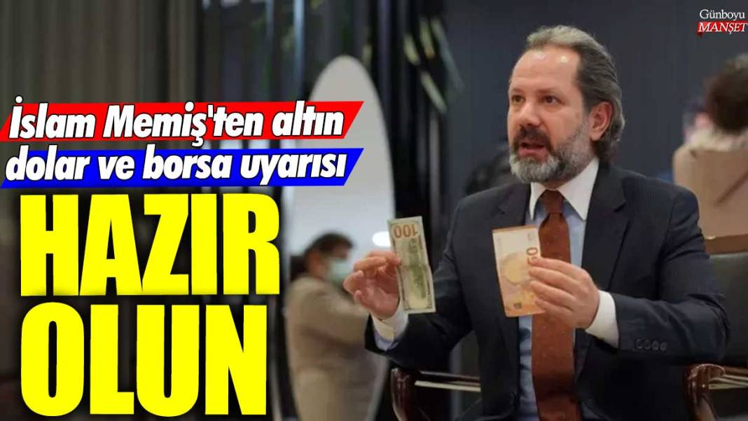 İslam Memiş'ten altın, dolar ve borsa uyarısı: Hazır olun 1