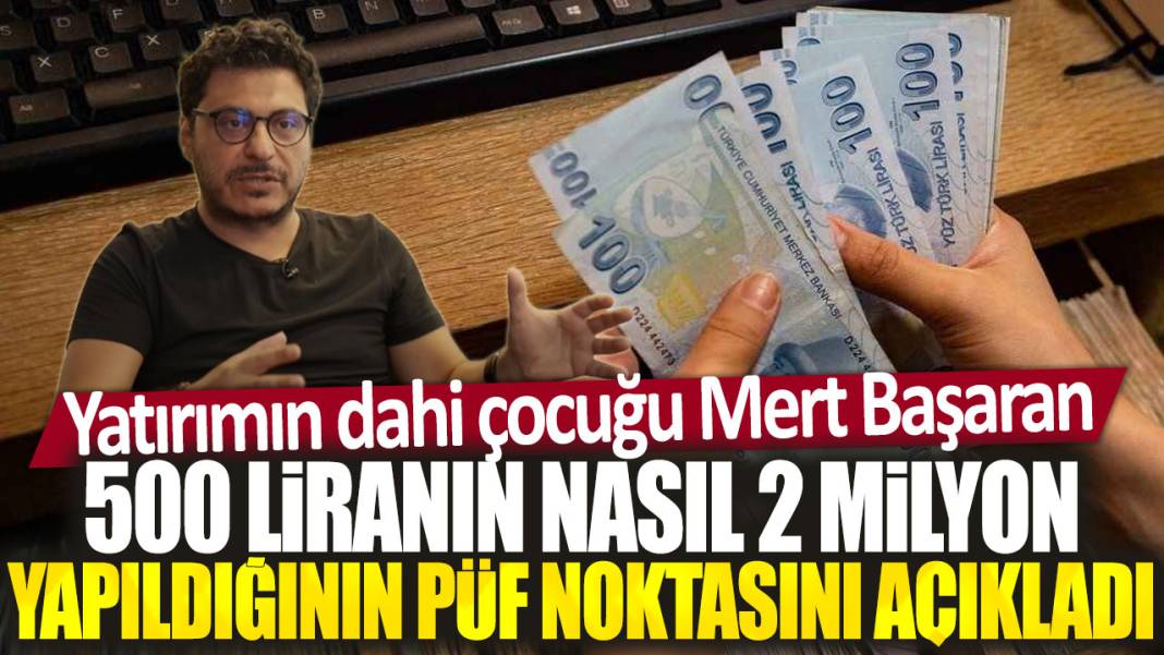 Yatırım dahi çocuğu Mert Başaran 500 liranın nasıl 2 milyon yapıldığının püf noktasını açıkladı 1