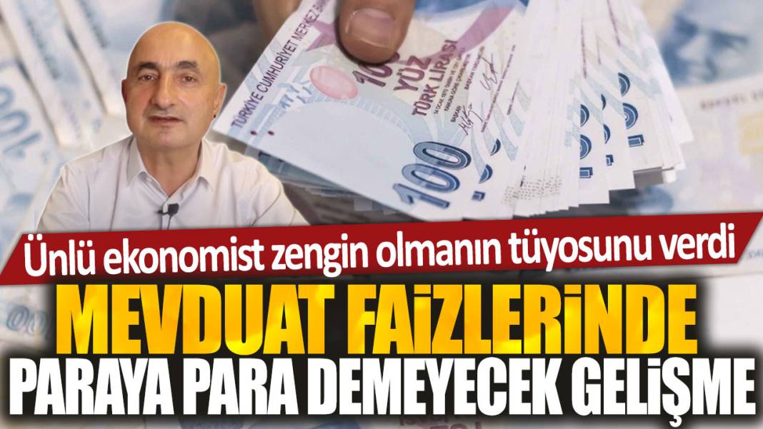 Mevduat faizlerinde paraya para demeyecek gelişme: Ünlü ekonomist zengin olmanın tüyosunu verdi 1