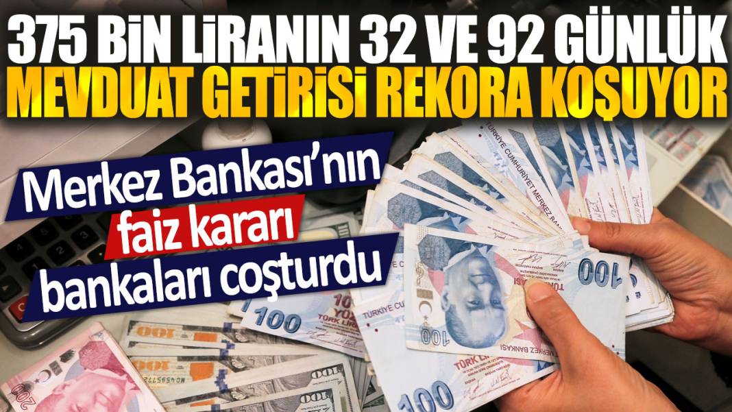 375 bin liranın 32 ve 92 günlük mevduat getirisi rekora koşuyor: Merkez Bankası'nın faiz kararı bankaları coşturdu 1