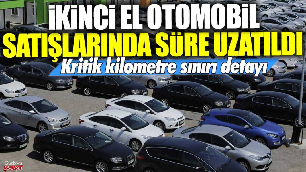 İkinci el otomobil satışlarında süre uzatıldı! Kritik kilometre sınırı detayı 1