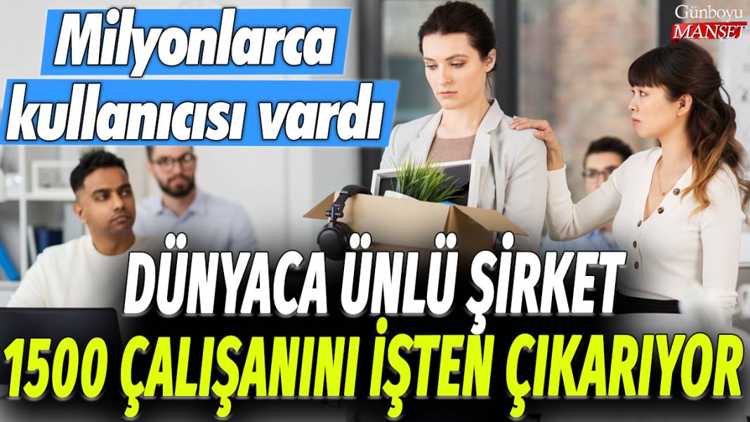 Dünyaca ünlü şirket 1500 çalışanını işten çıkarıyor: Milyonlarca kullanıcısı vardı 1